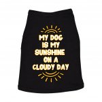 My Dog Is My Sunshine Dog Sleeveless Shirt - Phrase Dog Shirt - Cute Dog Clothing MADE IN THE USA Pet Supplies Pet Supplies Color: Black Size: S|M|L|XL|2XL