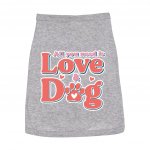All You Need Is Love and Dog Dog Sleeveless Shirt - Quote Dog Shirt - Themed Dog Clothing MADE IN THE USA Pet Clothing Pet Supplies Pet Supplies Color: Heather Size: S|M|L|XL|2XL