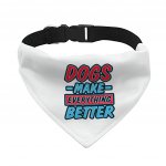 Dogs Make Everything Better Pet Bandana Collar - Print Scarf Collar - Quote Dog Bandana MADE IN THE USA Pet Clothing Pet Supplies Pet Supplies
