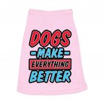 Dogs Make Everything Better Dog Sleeveless Shirt - Print Dog Shirt - Quote Dog Clothing MADE IN THE USA Pet Clothing Pet Supplies Pet Supplies